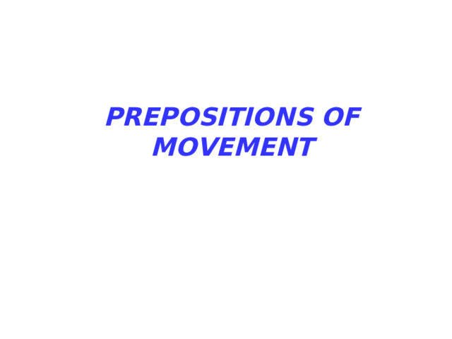 PREPOSITIONS OF MOVEMENT 