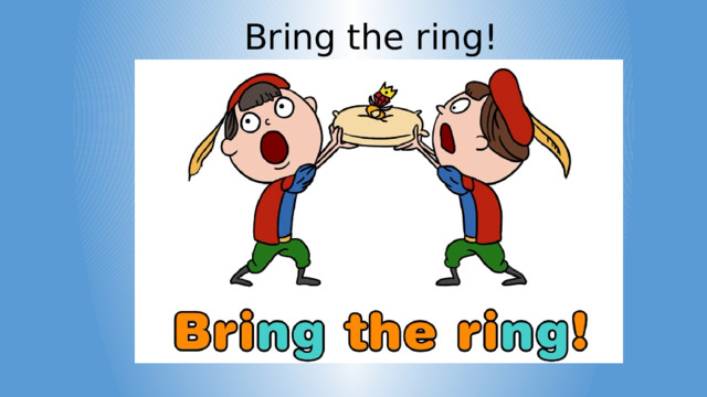 Bring the ring! 