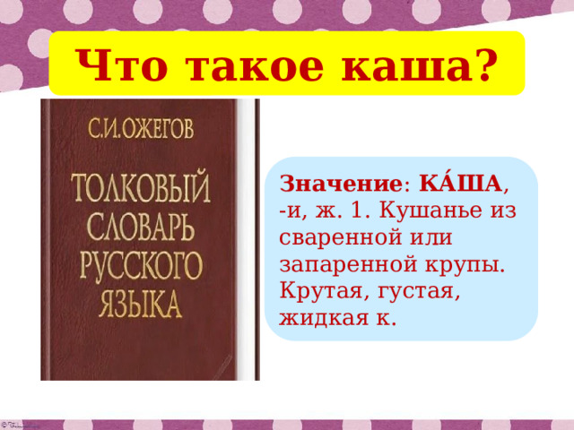 Что такое каша? Значение :  КА́ША , -и, ж. 1. Кушанье из сваренной или запаренной крупы. Крутая, густая, жидкая к. 