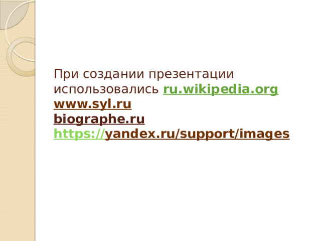 При создании презентации использовались ru.wikipedia.org   www.syl.ru  biographe.ru  https :// yandex.ru/support/images   