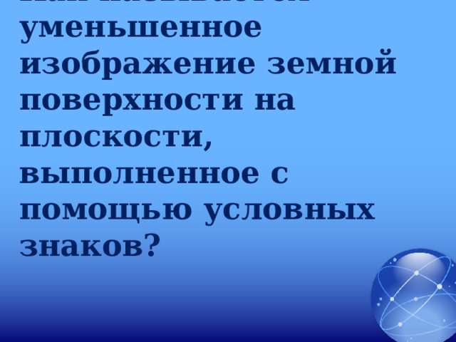 Изображение земной поверхности на плоскости с помощью условных знаков называется