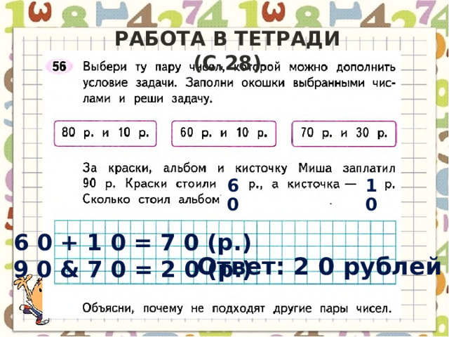 Работа в тетради (с.28) 60 10 6 0 + 1 0 = 7 0 (р.) 9 0 & 7 0 = 2 0 (р.) Ответ: 2 0 рублей 