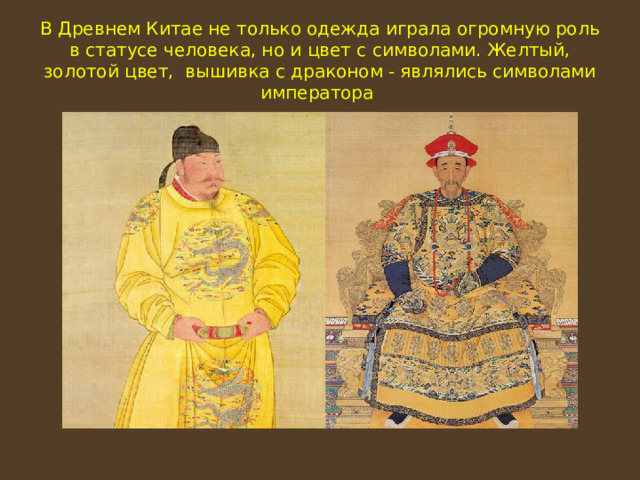 В Древнем Китае не только одежда играла огромную роль в статусе человека, но и цвет с символами. Желтый, золотой цвет, вышивка с драконом - являлись символами императора  