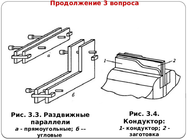      Продолжение 3 вопроса Рис. 3.4. Кондуктор: 1 - кондуктор; 2 - заготовка Рис. 3.3. Раздвижные параллели а - прямоугольные; б –– угловые  