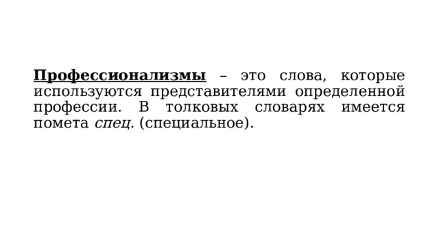 Профессионализмы – это слова, которые используются представителями определенной профессии. В толковых словарях имеется помета спец. (специальное). 