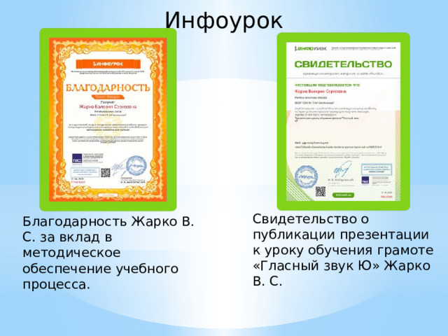 Инфоурок Свидетельство о публикации презентации к уроку обучения грамоте «Гласный звук Ю» Жарко В. С. Благодарность Жарко В. С. за вклад в методическое обеспечение учебного процесса. 