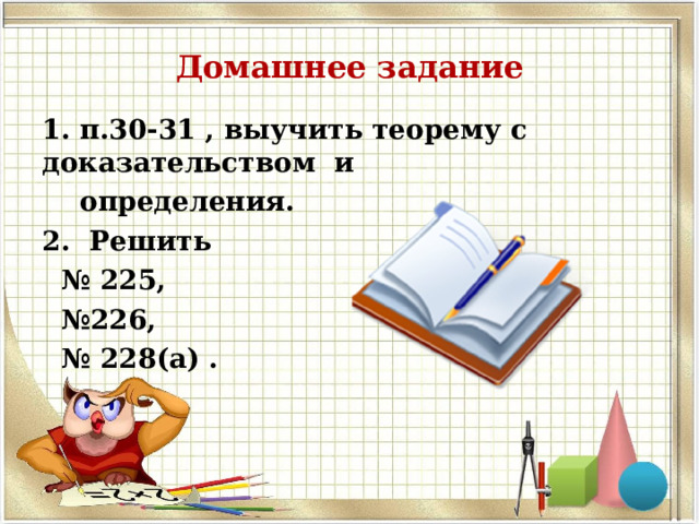 Домашнее задание 1. п.30-31 , выучить теорему с доказательством и  определения. 2. Решить № 225, № 226, № 228(а) .   