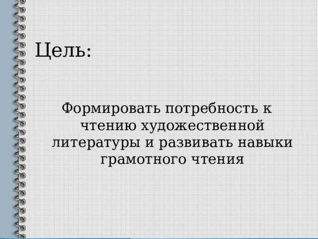 Цель: Формировать потребность к чтению художественной литературы и развивать навыки грамотного чтения 