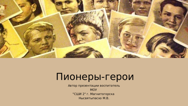  Пионеры-герои Автор презентации воспитатель МОУ 