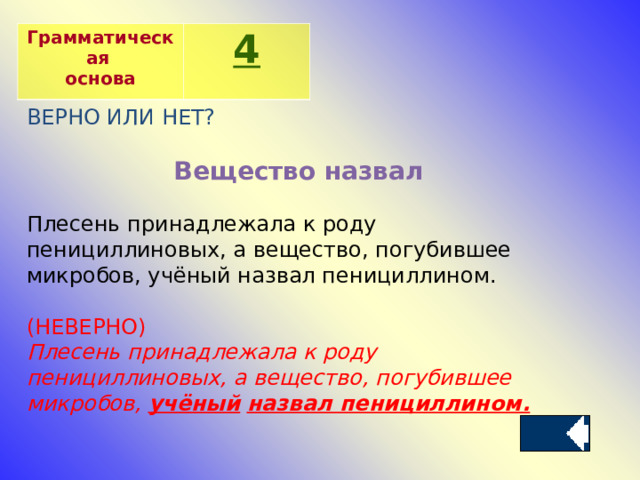 Грамматическая основа 4 ВЕРНО ИЛИ НЕТ? Вещество назвал Плесень принадлежала к роду пенициллиновых, а вещество, погубившее микробов, учёный назвал пенициллином. (НЕВЕРНО) Плесень принадлежала к роду пенициллиновых, а вещество, погубившее микробов,  учёный   назвал пенициллином. 