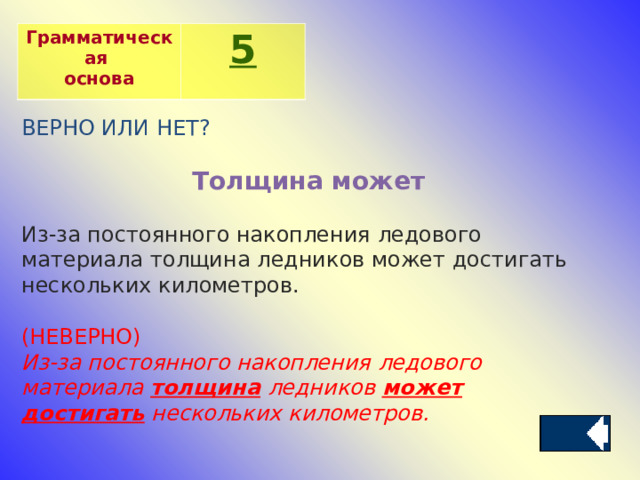 Грамматическая основа 5 ВЕРНО ИЛИ НЕТ? Толщина может Из-за постоянного накопления ледового материала толщина ледников может достигать нескольких километров. (НЕВЕРНО) Из-за постоянного накопления ледового материала  толщина  ледников  может достигать  нескольких километров. 