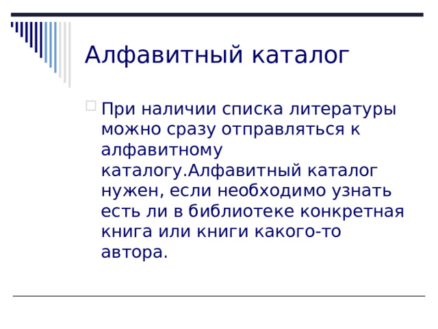 Алфавитный каталог При наличии списка литературы можно сразу отправляться к алфавитному каталогу.Алфавитный каталог нужен, если необходимо узнать есть ли в библиотеке конкретная книга или книги какого-то автора.    