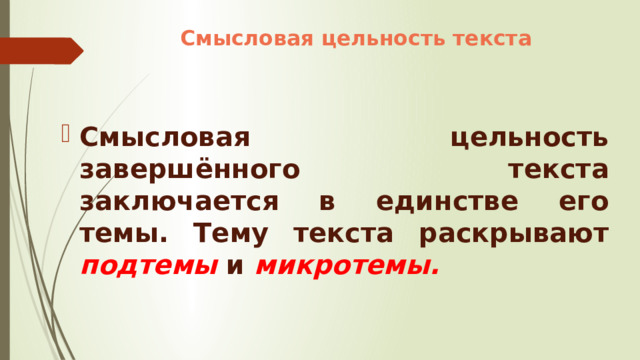 Смысловая цельность текста Смысловая цельность завершённого текста заключается в единстве его темы. Тему текста раскрывают подтемы и микротемы. 