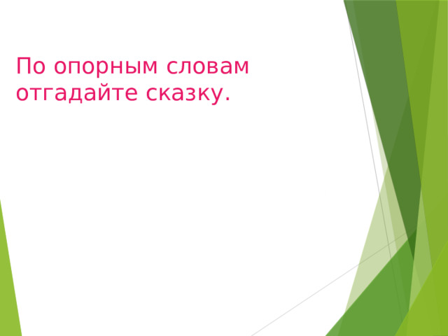 По опорным словам отгадайте сказку. 