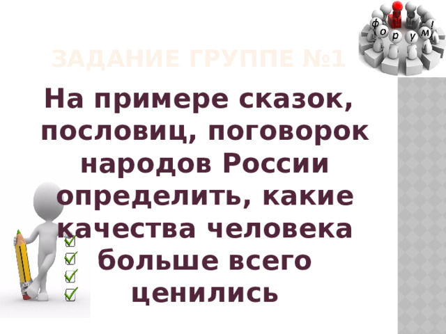 Задание группе №1 На примере сказок, пословиц, поговорок народов России определить, какие качества человека больше всего ценились 