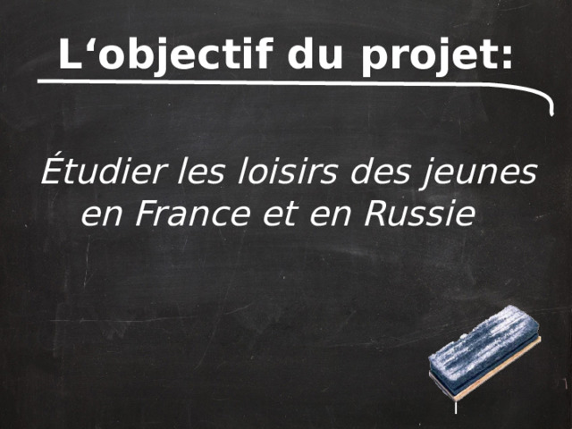 L‘objectif du projet: Étudier les loisirs des jeunes en France et en Russie  