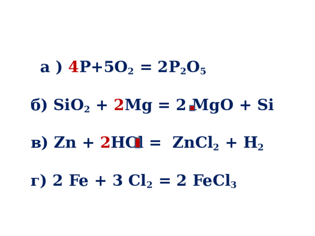  а ) 4 P+5O 2 = 2P 2 O 5   б) SiO 2 + 2 Mg = 2 MgO + Si   в) Zn + 2 HCl = ZnCl 2 + H 2   г) 2 Fe + 3 Cl 2 = 2 FeCl 3   