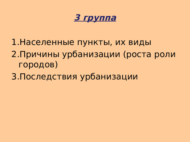 3 группа  Населенные пункты, их виды Причины урбанизации (роста роли городов) Последствия урбанизации 