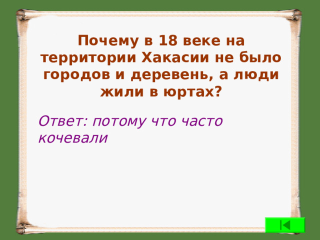 Почему в 18 веке на территории Хакасии не было городов и деревень, а люди жили в юртах? Ответ: потому что часто кочевали 