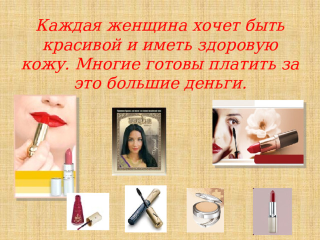   Каждая женщина хочет быть красивой и иметь здоровую кожу. Многие готовы платить за это большие деньги. 
