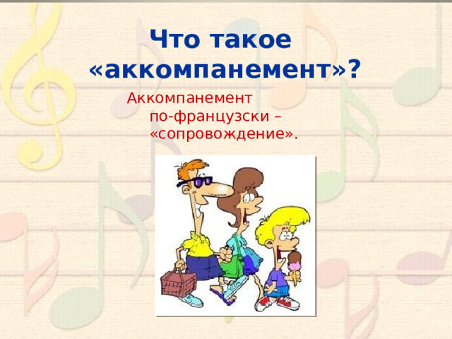 Что такое «аккомпанемент»? Аккомпанемент  по-французски –    «сопровождение».  