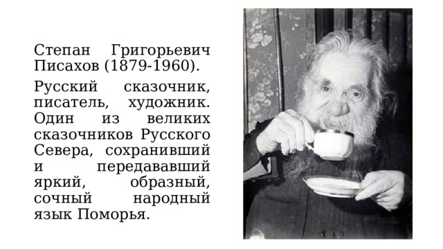 Степан Григорьевич Писахов (1879-1960). Русский сказочник, писатель, художник. Один из великих сказочников Русского Севера, сохранивший и передававший яркий, образный, сочный народный язык Поморья. 