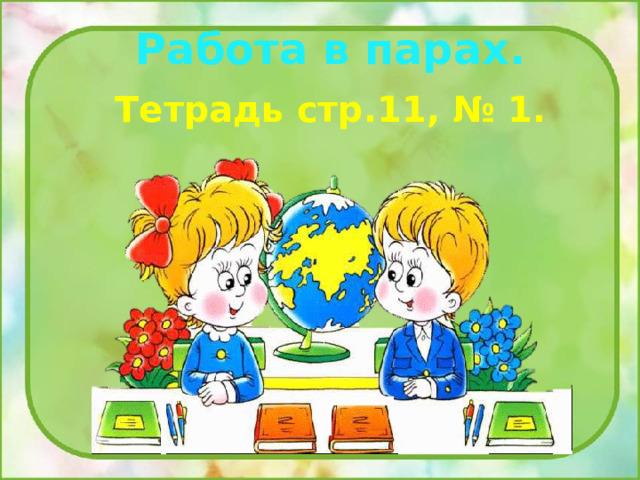 Работа в парах. Тетрадь стр.11, № 1. 