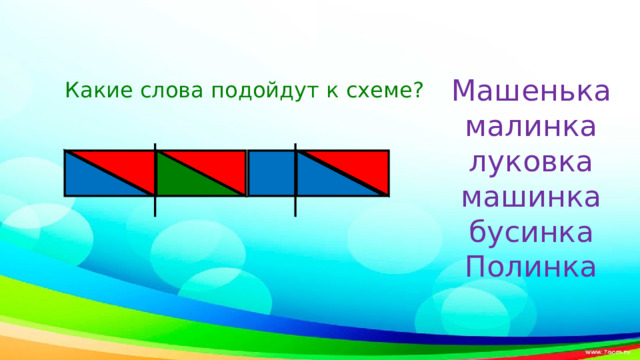 Машенька малинка луковка машинка бусинка Полинка Какие слова подойдут к схеме? 