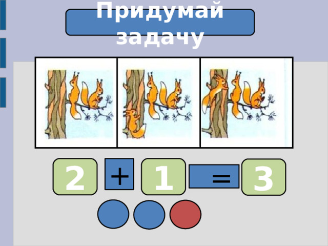 Придумай задачу 2 + 1 3  = 