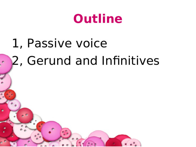 Outline 1, Passive voice 2, Gerund and Infinitives 