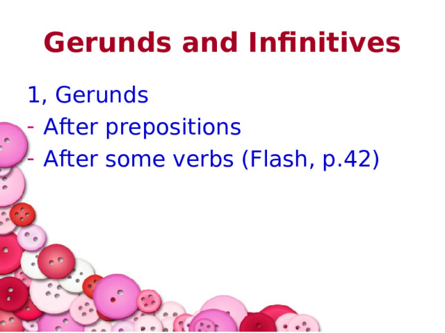 Gerunds and Infinitives 1, Gerunds After prepositions After some verbs (Flash, p.42)   