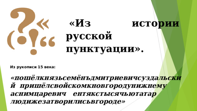 «Из истории русской пунктуации». Из рукописи 15 века: «пошёлкнязьсемёнъдмитриевичсуздальский пришёлсвойскомкновгородунижнему аснимцаревич ентякстысячьютатар людижезатворилисьвгороде» 