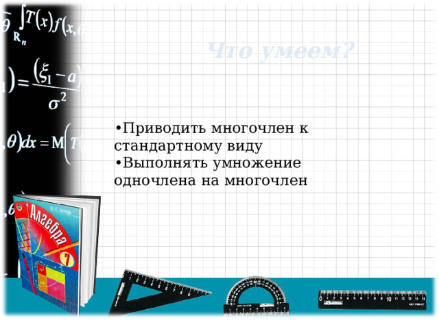 Что умеем? • Приводить многочлен к стандартному виду • Выполнять умножение одночлена на многочлен 