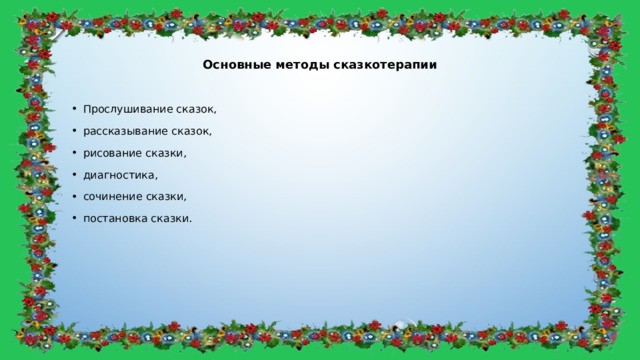 Основные методы сказкотерапии Прослушивание сказок, рассказывание сказок, рисование сказки, диагностика, сочинение сказки, постановка сказки . 