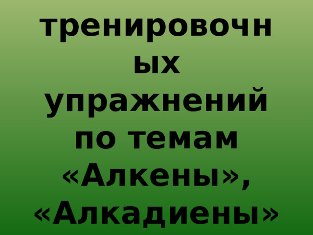 Решение тренировочных упражнений по темам «Алкены», «Алкадиены» 
