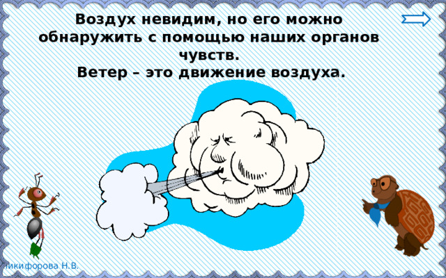 Воздух невидим, но его можно обнаружить с помощью наших органов чувств.  Ветер – это движение воздуха. 