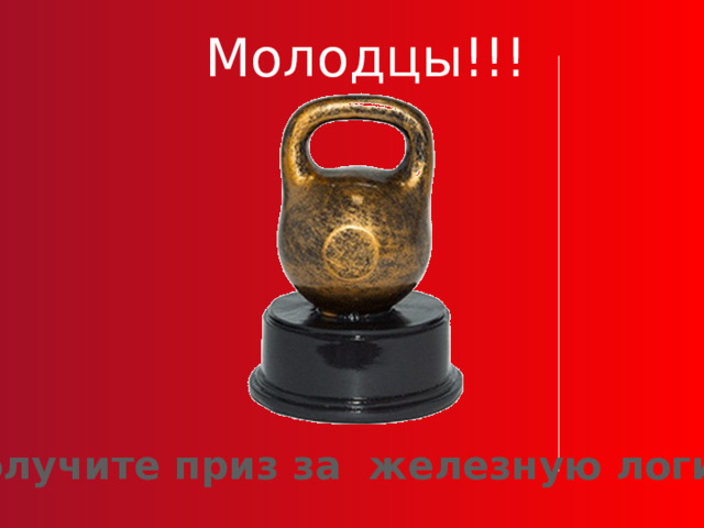 Молодцы!!! Получите приз за железную логику! 