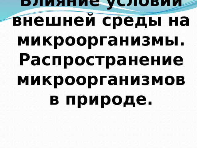 Влияние условий внешней среды на микроорганизмы. Распространение микроорганизмов в природе. 