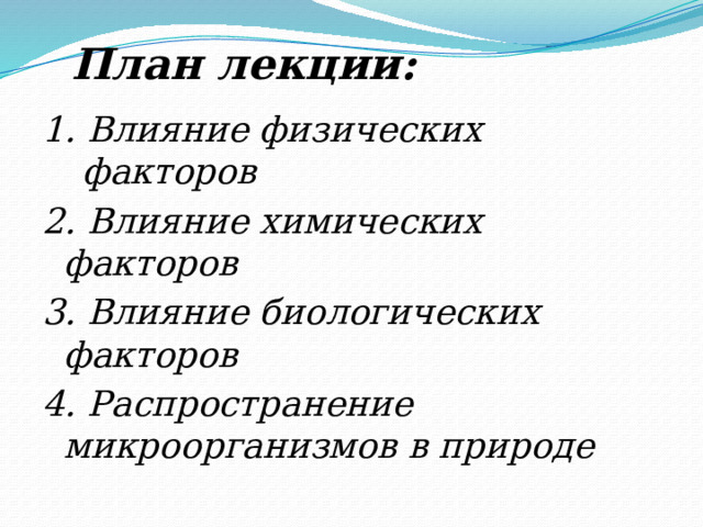  План лекции: 1. Влияние физических факторов 2. Влияние химических факторов 3. Влияние биологических факторов 4. Распространение микроорганизмов в природе 