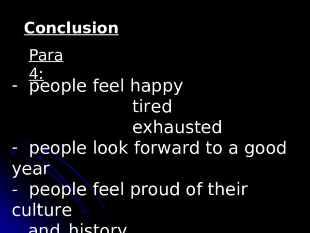 Conclusion Para 4:  people feel happy  tired  exhausted  people look forward to a good year - people feel proud of their culture  and  history 