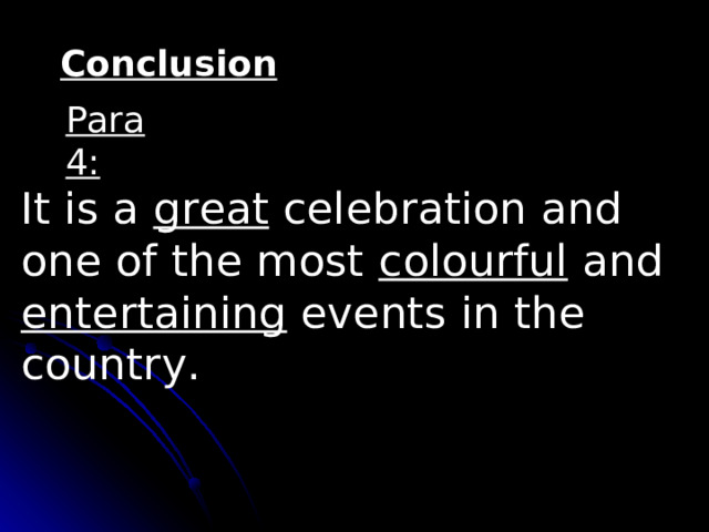 Conclusion Para 4: It is a great celebration and one of the most colourful and entertaining events in the country.  