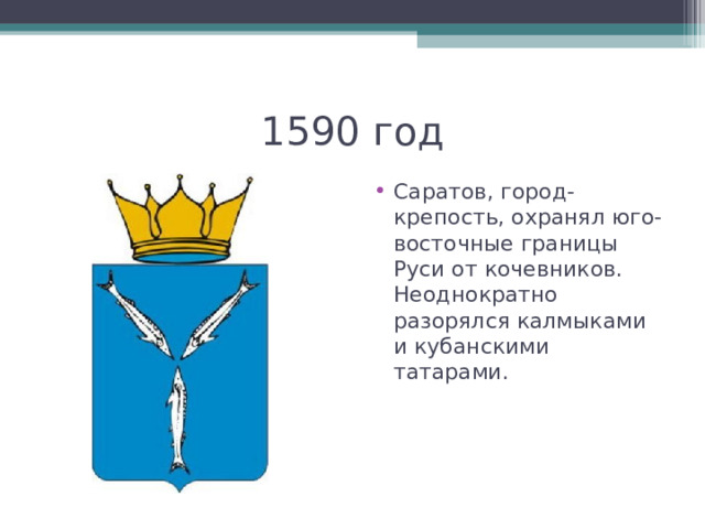 1590 год Саратов, город-крепость, охранял юго-восточные границы Руси от кочевников. Неоднократно разорялся калмыками и кубанскими татарами.  