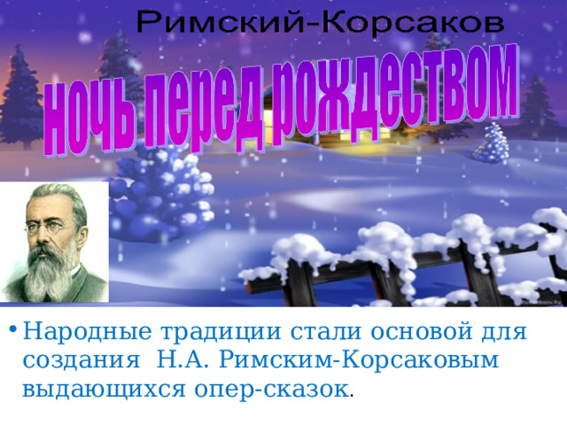 Народные традиции стали основой для создания Н.А. Римским-Корсаковым выдающихся опер-сказок . 