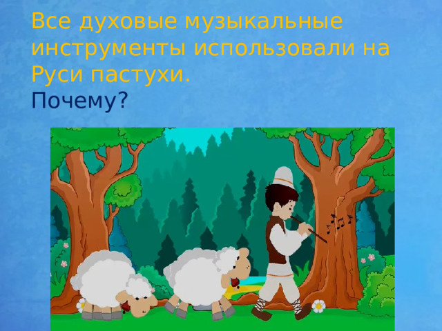 Все духовые музыкальные инструменты использовали на Руси пастухи.  Почему? 