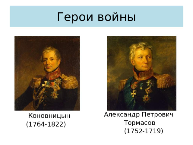 Герои войны  Петр Петрович  Коновницын  (1764-1822)  Александр Петрович  Тормасов  (1752-1719) 