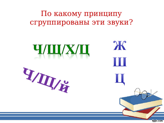 Ч/Щ/й По какому принципу сгруппированы эти звуки? 