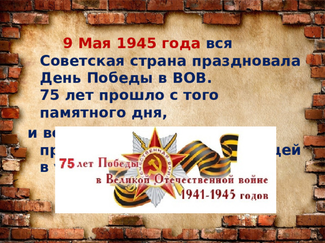  9 Мая 1945 года вся Советская страна праздновала День Победы в ВОВ.  75 лет прошло с того памятного дня, и война постепенно уходит в прошлое, становясь страницей в учебнике истории. 