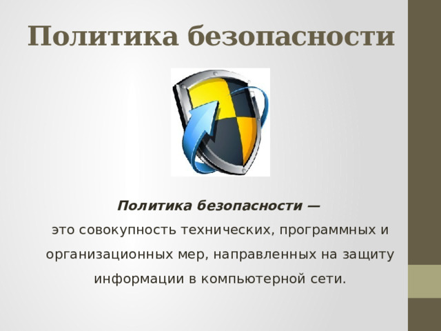 Политика безопасности Политика безопасности — это совокупность технических, программных и организационных мер, направленных на защиту информации в компьютерной сети. 