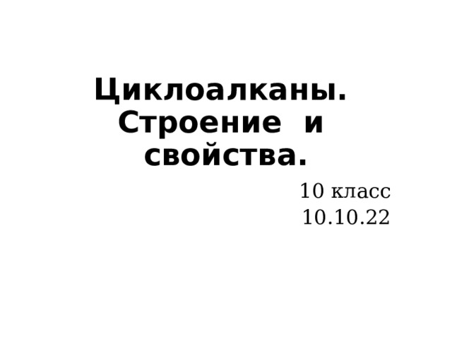 Циклоалканы.  Строение и свойства. 10 класс 10.10.22 