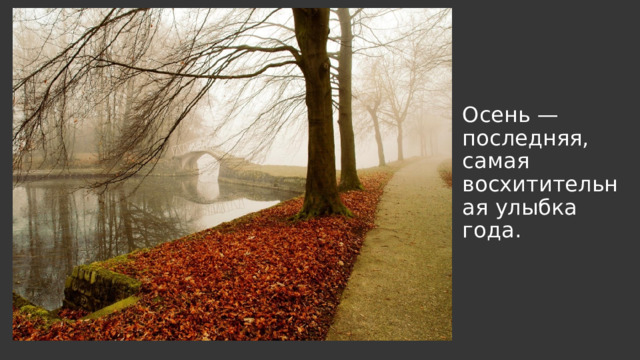Осень — последняя, самая восхитительная улыбка года.     